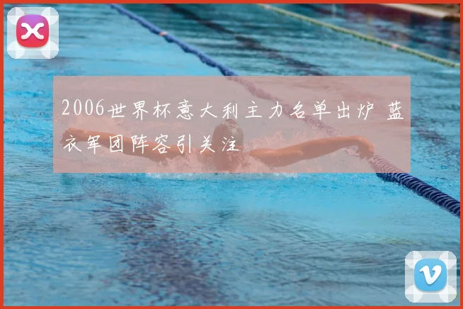 2006世界杯意大利主力名单出炉 蓝衣军团阵容引关注