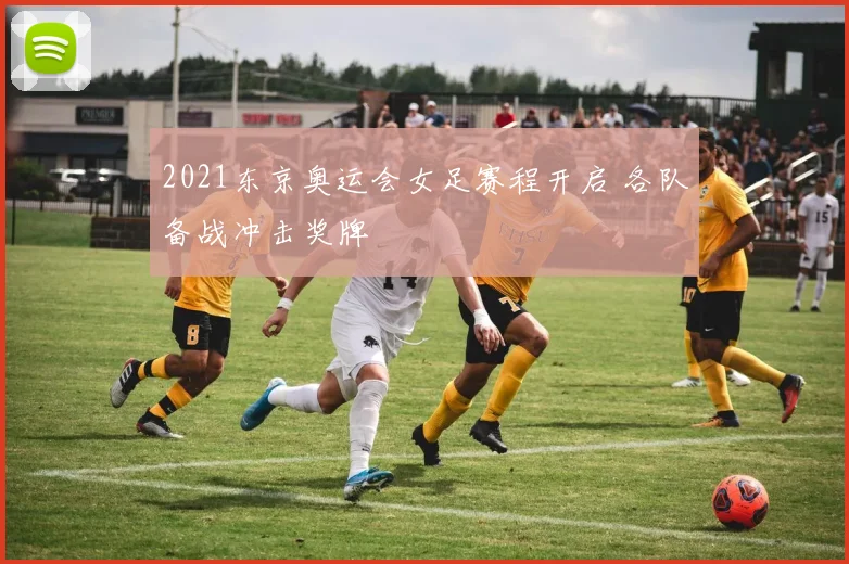 2021东京奥运会女足赛程开启 各队备战冲击奖牌